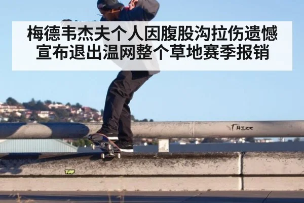 梅德韦杰夫个人因腹股沟拉伤遗憾宣布退出温网整个草地赛季报销